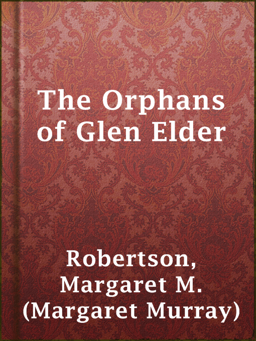 Title details for The Orphans of Glen Elder by Margaret M. (Margaret Murray) Robertson - Available